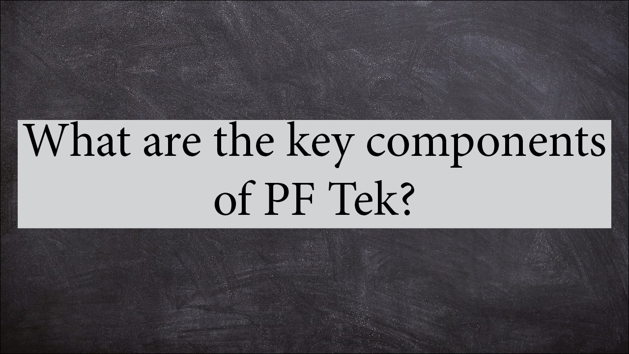 What Are The Key Components Of PF Tek?